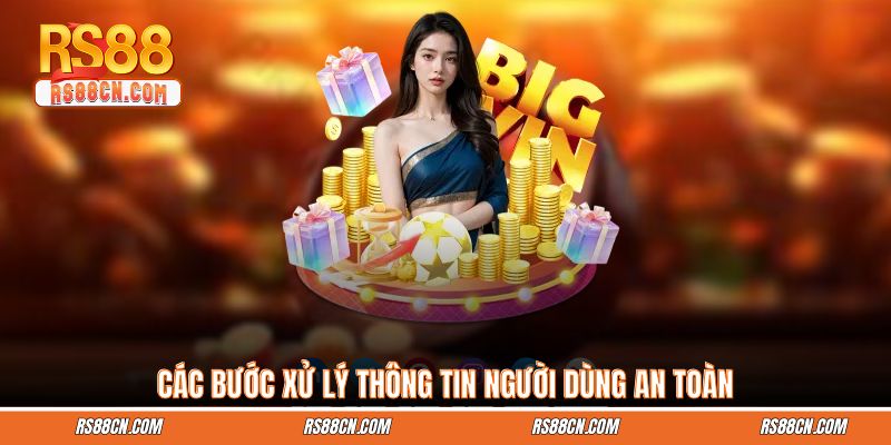 Các bước xử lý thông tin người dùng an toàn