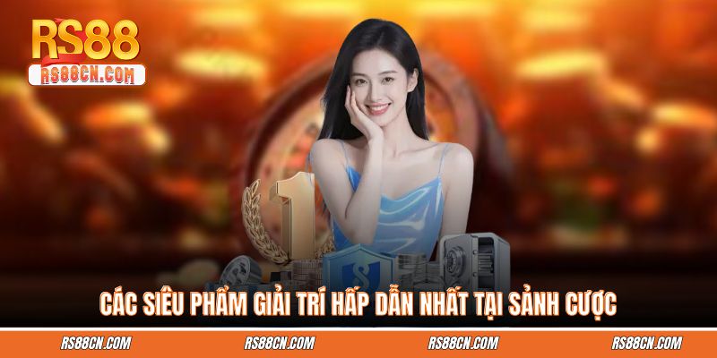 Các siêu phẩm giải trí hấp dẫn nhất tại sảnh cược Các siêu phẩm giải trí hấp dẫn nhất tại sảnh cược