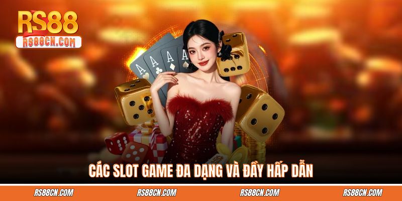 Các slot game đa dạng và đầy hấp dẫn