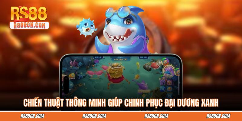 Chiến thuật thông minh giúp chinh phục đại dương xanh Chiến thuật thông minh giúp chinh phục đại dương xanh