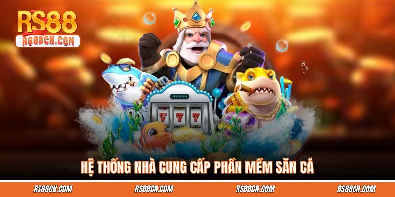 Hệ thống nhà cung cấp phần mềm săn cá