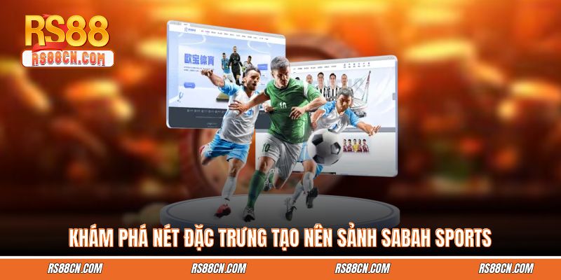 Khám phá nét đặc trưng tạo nên sảnh Sabah Sports Khám phá nét đặc trưng tạo nên sảnh Sabah Sports