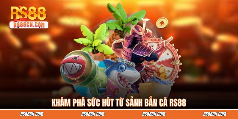 Khám phá sức hút từ sảnh bắn cá RS88