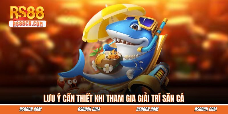 Lưu ý cần thiết khi tham gia giải trí săn cá Lưu ý cần thiết khi tham gia giải trí săn cá