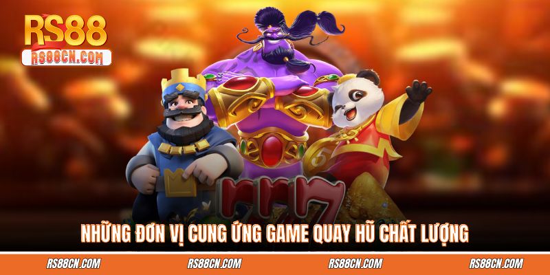 Những đơn vị cung ứng game quay hũ chất lượng