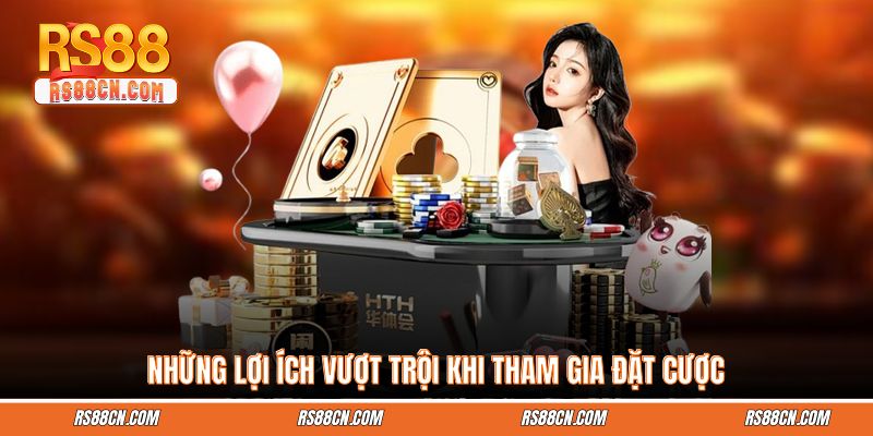 Những lợi ích vượt trội khi tham gia đặt cược