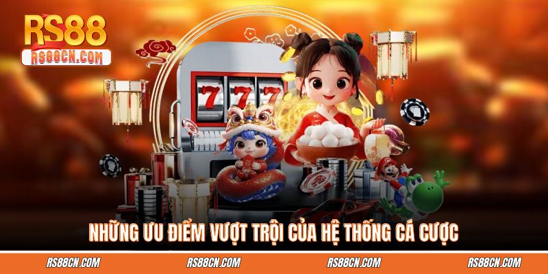 Những ưu điểm vượt trội của hệ thống cá cược Những ưu điểm vượt trội của hệ thống cá cược