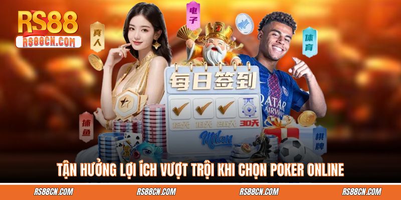 Tận hưởng lợi ích vượt trội khi chọn poker online