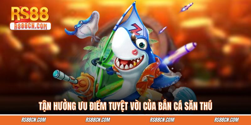 Tận hưởng ưu điểm tuyệt vời của bắn cá săn thú Tận hưởng ưu điểm tuyệt vời của bắn cá săn thú