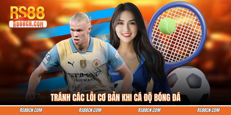 Tránh các lỗi cơ bản khi cá độ bóng đá