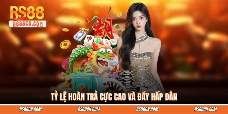 Tỷ lệ hoàn trả cực cao và đầy hấp dẫn